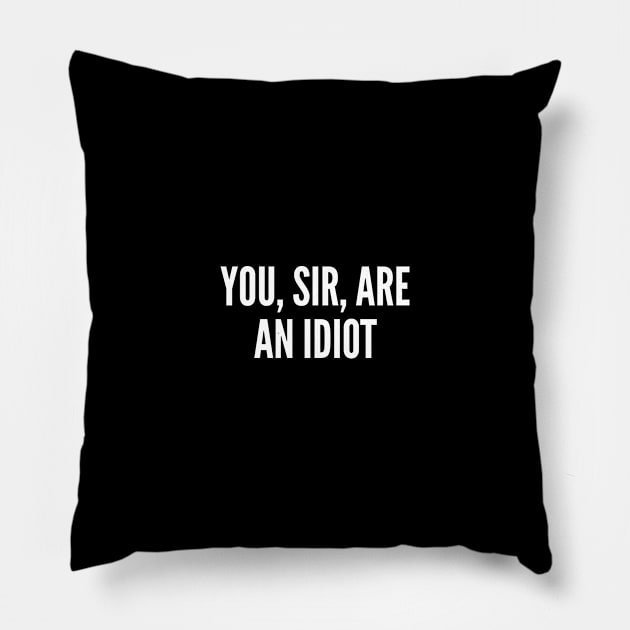 You Sir Are An Idiot - Funny Meme Insult Joke Statement Humor Slogan Quote Saying Pillow by sillyslogans
