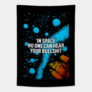 In space no one can hear your bullshit. Tapestry