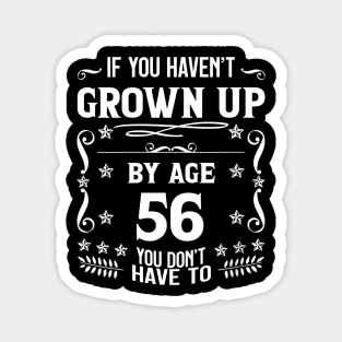 56th Birthday If You Haven't Grown Up By Age 56 Funny Saying Magnet