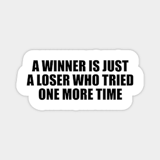 A winner is just a loser who tried one more time Magnet