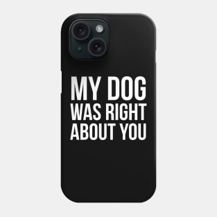 My Dog Was Right About You Phone Case