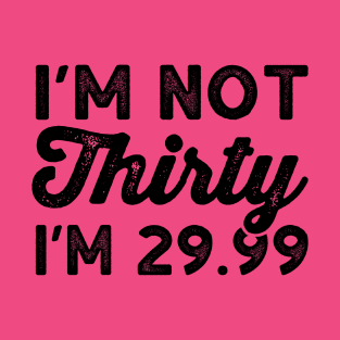 I'm Not 30 I'm 29.99 - Funny Thirtieth Birthday Shirts T-Shirt