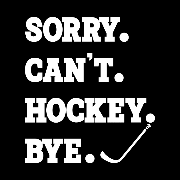 Sorry can't hockey bye Tshirt by SWArtistZone