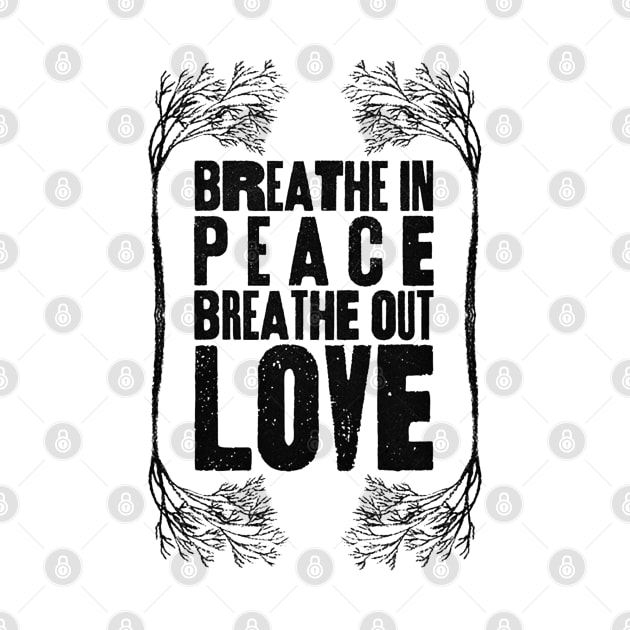 Breathe In Peace, Breathe out Love by Alema Art