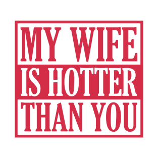 My Wife Is Hotter Than You T-Shirt