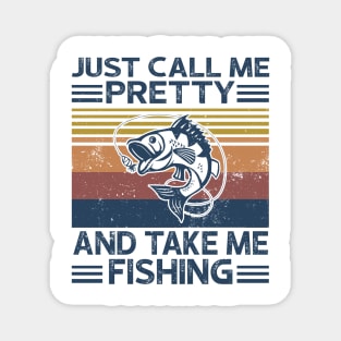 Just Call Me Pretty And Take Me Fishing Magnet