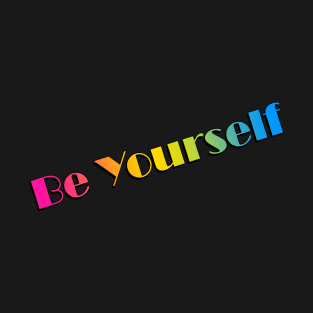 Just be yourself! T-Shirt