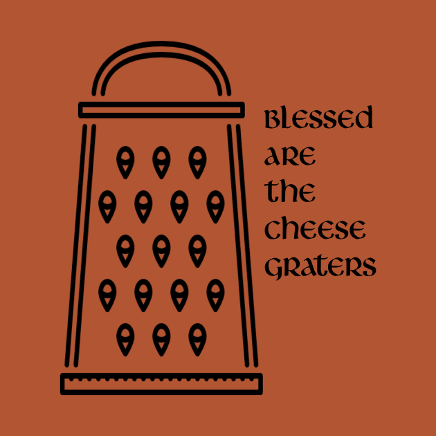 Blessed are the cheese graters by Armor Class