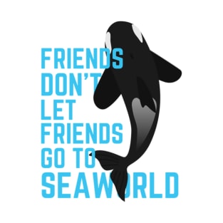 Friends Don't Let Friends Go To Seaworld T-Shirt