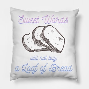 wisdom quote design, sweet words will not buy a loaf of bread Pillow