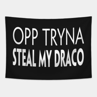 OPP TRYNA STEAL MY DRACO Tapestry