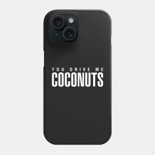 You Drive Me Coconuts Phone Case