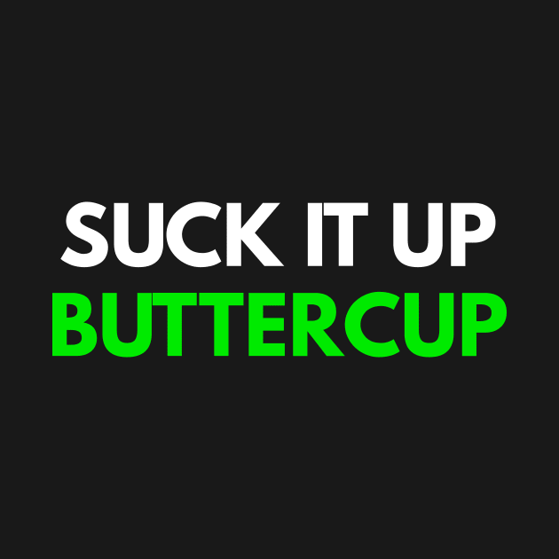 Suck It Up Buttercup by coffeeandwinedesigns