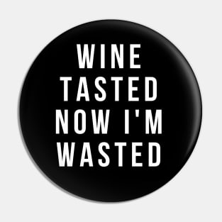 Wine Tasted Now I'm Wasted - Funny Pin