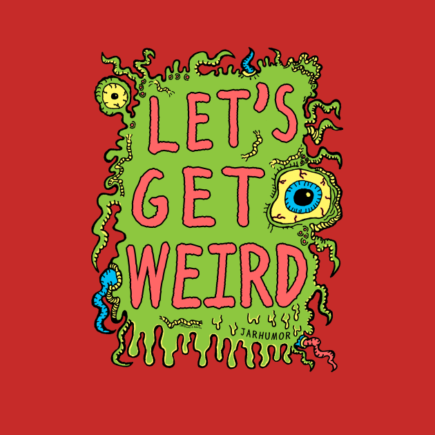 Lets Get Weird by jarhumor