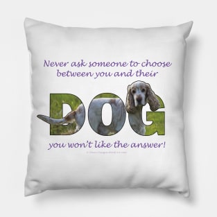 Never ask someone to choose between you and their dog you won't like the answer - spaniel oil painting word art Pillow