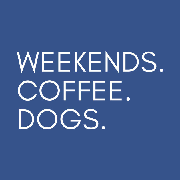 Discover Weekends Coffee Dogs Dog Owners - Dogs - T-Shirt