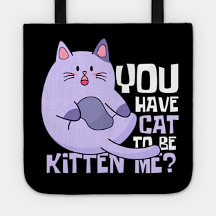 You Have Cat To Be Kitten Me Funny Cat Tote