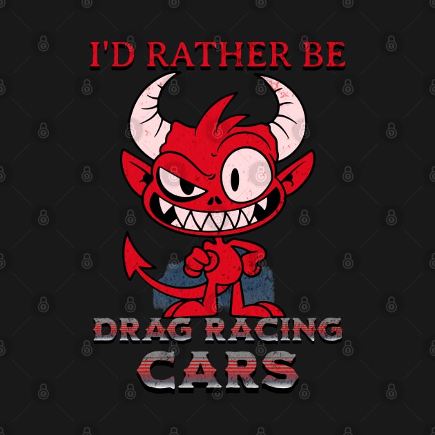 I'd Rather Be Drag Racing Cars Funny by Carantined Chao$