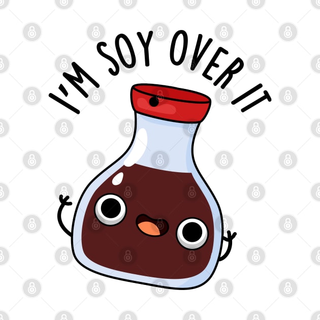 I'm Soy Over It Cute Soy Sauce Pun by punnybone