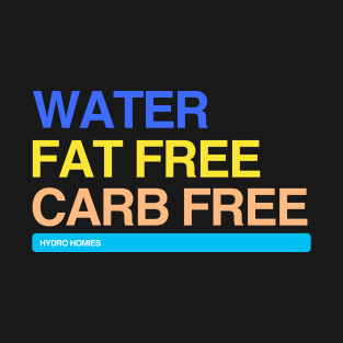 Water Fat Free Carb Free Hydro Homies Colored T-Shirt