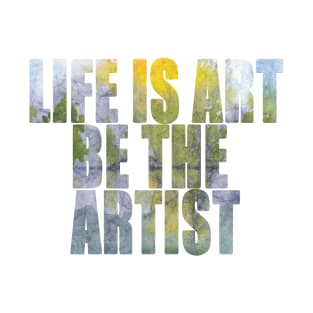 Word Art Life Is Art Be The Artist T-Shirt