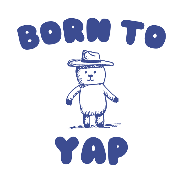 Born to Yap by CamavIngora