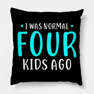 I Was Normal 4 Kids Ago Mother of Four Kids Gift Pillow