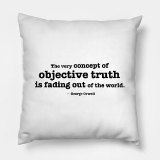 The very concept of objective truth is fading - Orwell quote Pillow