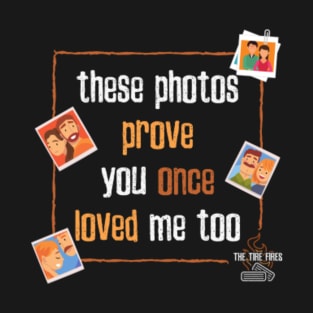 proof you once loved me T-Shirt