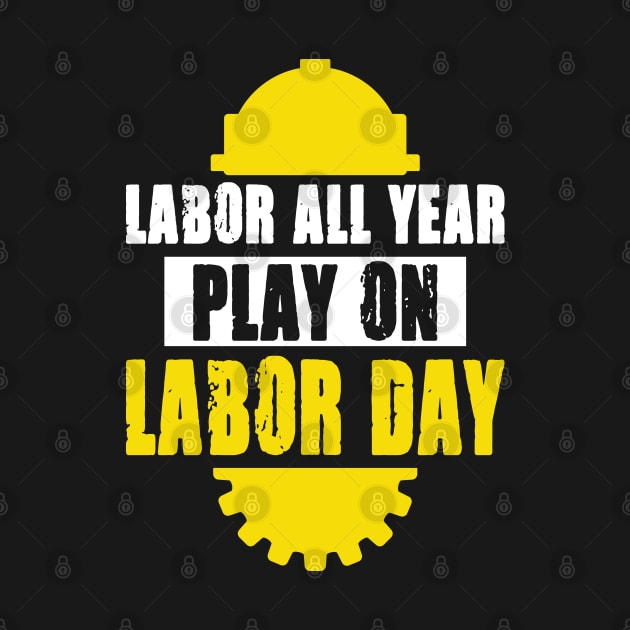 Labor All Year Play On Labor Day by Top Art