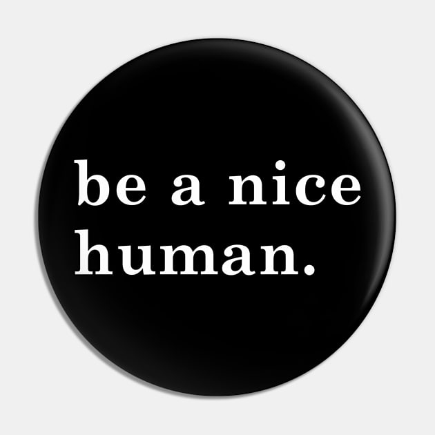 be a nice human Pin by Boneworkshop