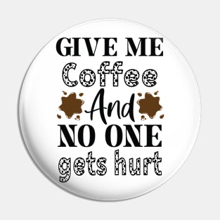 Give me Coffee and No one Gets Hurt Pin