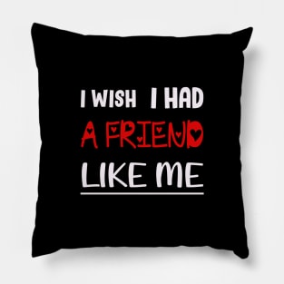 I WISH I HAD A FRIEND LIKE ME. Pillow