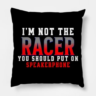 I'm Not The Racer You Should Put On Speakerphone Racing Funny Pillow