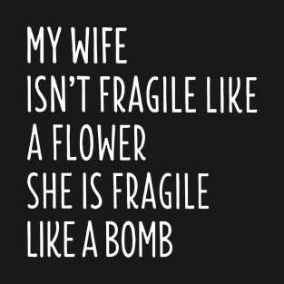 My Wife Isnt Fragile Like A Flowed Shi Is Fragile Like A Bomb Wife T-Shirt