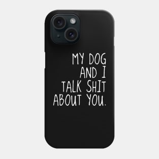 My Dog And I Talk Sh!t About You Phone Case