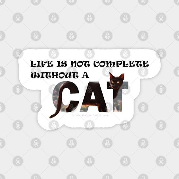 Life is not complete without a cat - black cat oil painting word art Magnet by DawnDesignsWordArt