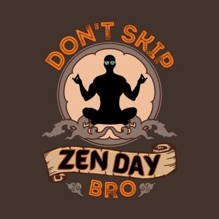 Don't Skip Zen Day, Bro - Funny Zen T-Shirt