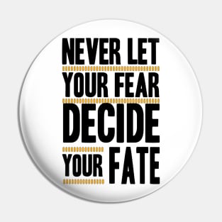 Never Let your Fear Decide your fate Pin