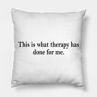 this is what therapy has done for me Pillow