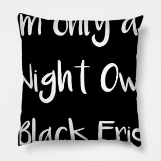 I'm Only a Night Owl on Black Friday Pillow