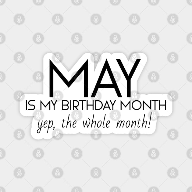 May Is My Birthday Month Yep, The Whole Month Magnet by Textee Store