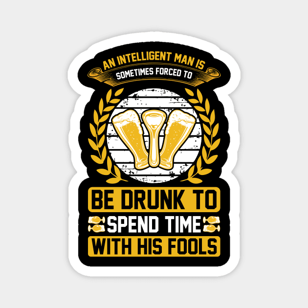 An intelligent man is sometimes forced to be drunk to spend time with his fools T Shirt For Women Men Magnet by QueenTees