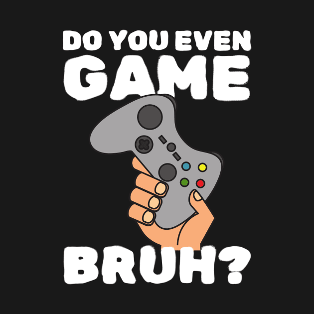 Do You Even Game Bruh by Teewyld