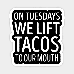 On Tuesdays We Lift Tacos To Our Mouth Magnet