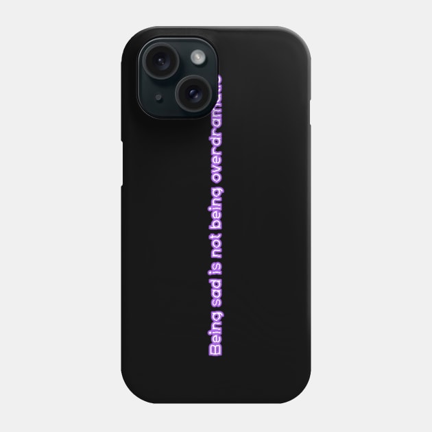 Being sad is not being overdramatic Phone Case by yayor