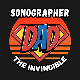 SONOGRAPHER  DAD THE INVINCIBLE VINTAGE CLASSIC RETRO AND SUPERHERO DESIGN PERFECT FOR DADDY SONOGRAPHERS T-Shirt