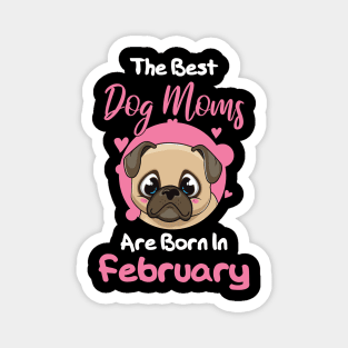 The Best Dog Moms Are Born In February Magnet