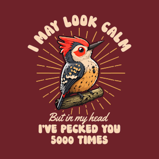 I May Look Calm But In My Head I've Pecked You 5000 Times T-Shirt